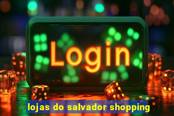 lojas do salvador shopping